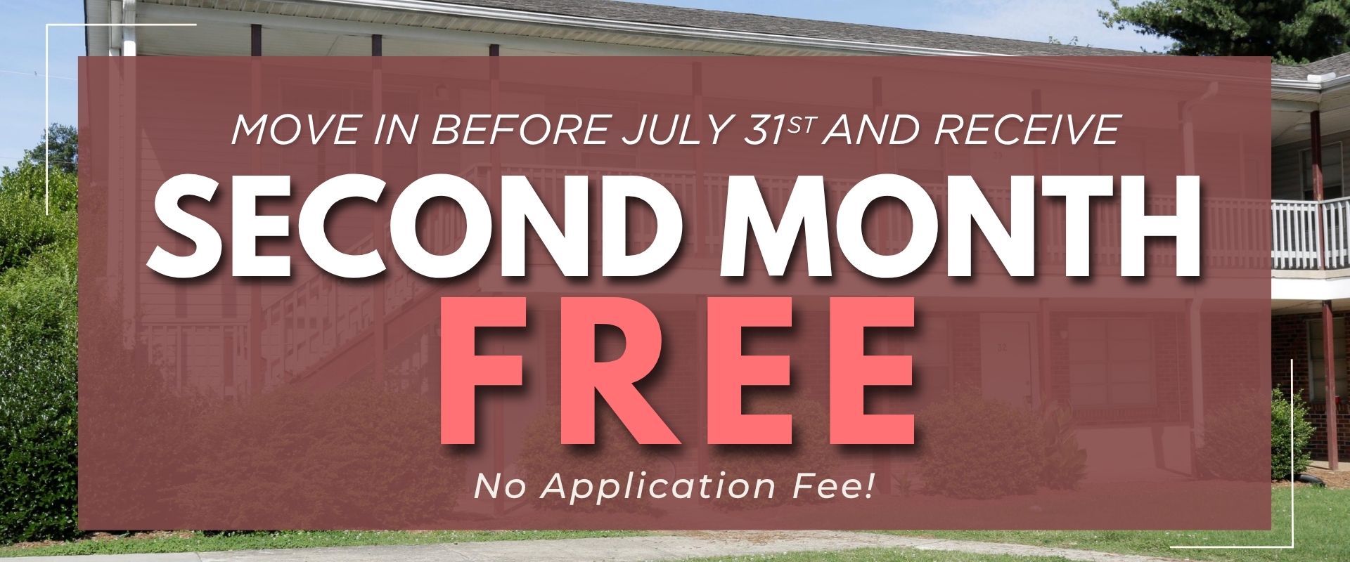 No application fee! Move in before July 31st and receive the 2nd month free.